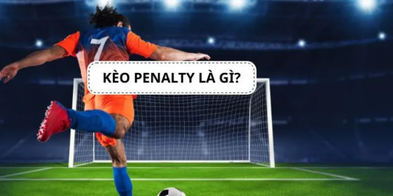 Kèo Penalty Là Gì - Đừng cược khi bạn chưa chắc đã có đá 11m kèo penalty